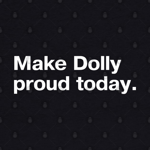 Make Dolly proud today. by TheBestWords